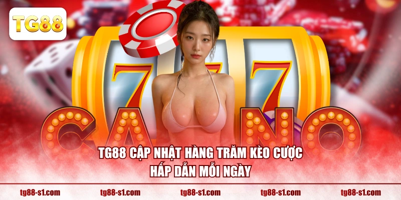 TG88 cập nhật hàng trăm kèo cược hấp dẫn mỗi ngày